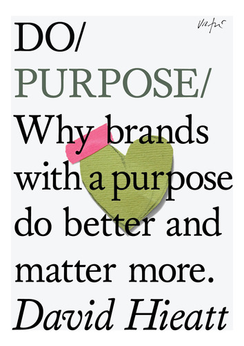 Do Purpose: Why Brands With A Purpose Do Better And Matter M