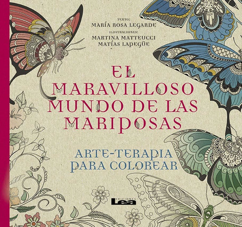MARAVILLOSO MUNDO DE LAS MARIPOSAS: ARTE - TERAPIA PARA COLOREAR, de María Rosa Legarde. Editorial Ediciones Lea en español, 2016