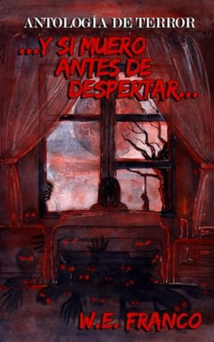 ... Y Si Muero Antes De Despertar...: Antología De Terror (spanish Edition), De Franco, W.e.. Editorial Oem, Tapa Blanda En Español