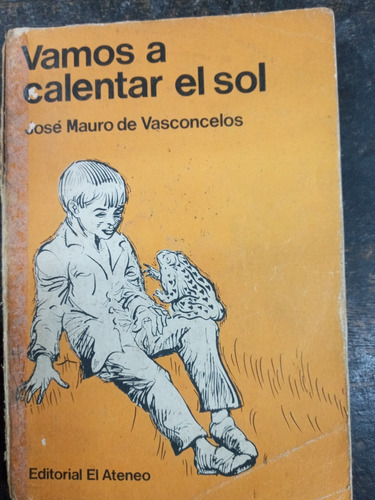 Vamos A Calentar El Sol * Jose Mauro De Vasconcelos * 