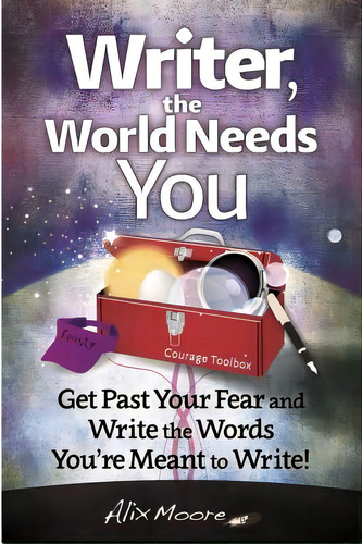 Writer, The World Needs You: Get Past Fear And Write The Words Your're Meant To Write, De Moore, Alix. Editorial Createspace, Tapa Blanda En Inglés