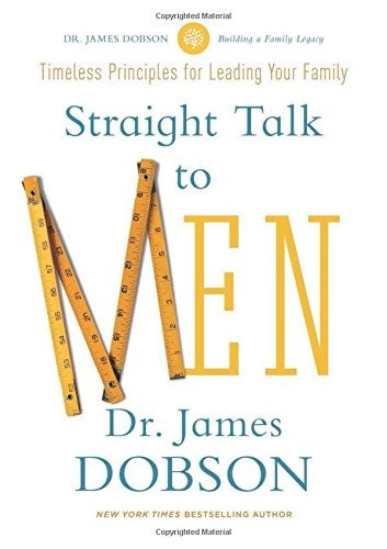 Straight Talk To Men Timeless Principles For Leading Your Fa