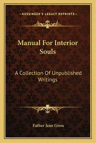 Manual For Interior Souls: A Collection Of Unpublished Writings, De Grou, Father Jean. Editorial Kessinger Pub Llc, Tapa Blanda En Inglés