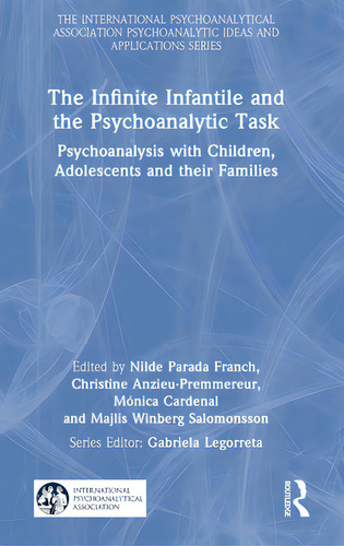 The Infinite Infantile And The Psychoanalytic Task: Psychoanalysis With Children, Adolescents And..., De Franch, Nilde Parada. Editorial Routledge, Tapa Dura En Inglés