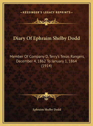 Diary Of Ephraim Shelby Dodd: Member Of Company D, Terry's Texas Rangers, December 4, 1862 To Jan..., De Dodd, Ephraim Shelby. Editorial Kessinger Pub Llc, Tapa Dura En Inglés