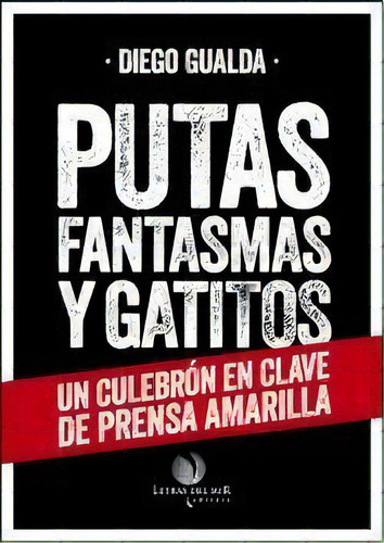 Putas Fantasmas Y Gatitos: Un Culebron En Clave De Prensa Amarilla, De Diego Gualda. Editorial Letras Del Sur, Edición 1 En Español