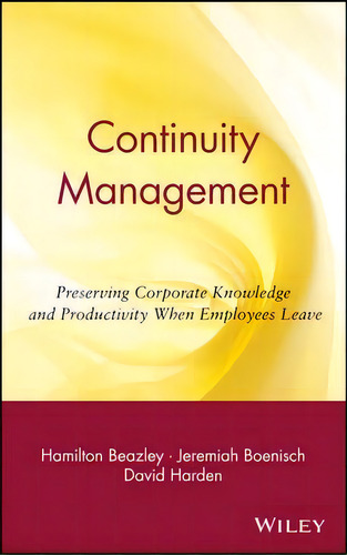 Continuity Management: Preserving Corporate Knowledge And Productivity When Employees Leave, De Hamilton Beazley., Vol. 1. Editorial John Wiley Sons Inc, Tapa Dura En Inglés
