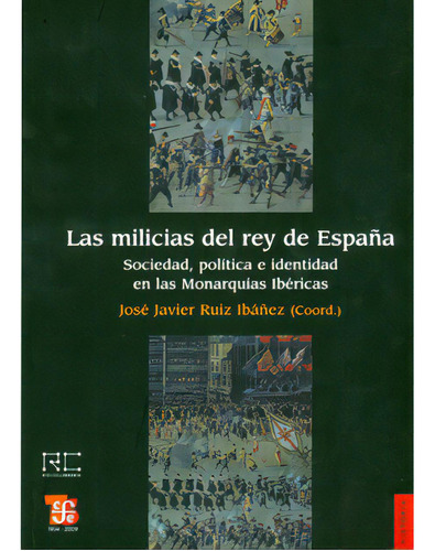 Las Milicias Del Rey De España. Sociedad, Política E Iden, De Varios Autores. Serie 8437506258, Vol. 1. Editorial Fondo De Cultura Económica, Tapa Blanda, Edición 2009 En Español, 2009