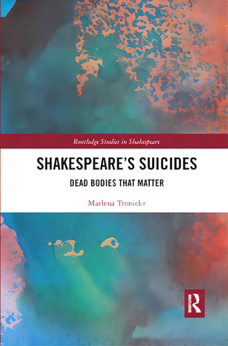 Shakespeare's Suicides: Dead Bodies That Matter, De Tronicke, Marlena. Routledge Studies In Shakespeare, Vol. 1. Editorial Routledge, Tapa Blanda En Inglés