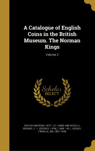 A Catalogue Of English Coins In The British Museum. The Norman Kings; Volume 2, De British Museum Dept Of Coins And Medal. Editorial Wentworth Pr, Tapa Dura En Inglés