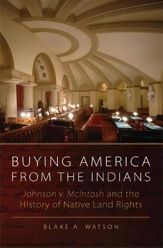 Buying America From The Indians Hohnson V. Mcintosh And The History Of Native Land Rights, De B. A. Watson. Editorial University Of Oklahoma Press, Tapa Dura En Inglés