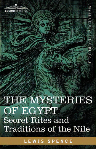 The Mysteries Of Egypt: Secret Rites And Traditions Of The Nile, De Spence, Lewis. Editorial Cosimo Classics, Tapa Blanda En Inglés