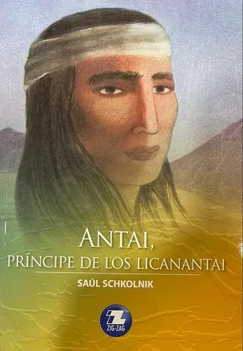 Antai Principe De Los Licanantai: Antai, De Saul Schhkolnik. Serie Zigzag, Vol. 1. Editorial Zigzag, Tapa Blanda, Edición Primera En Español, 2013