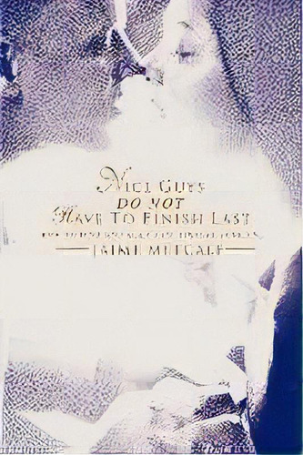 Nice Guys Do Not Have To Finish Last : How To Find And Keep That Special Someone: How To Succeed In Business And Life, De Jaime Metcalf., Vol. 1., Tapa Blanda En Inglés