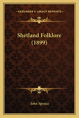 Shetland Folklore (1899), De Spence, John, Jr.. Editorial Kessinger Pub Llc, Tapa Blanda En Inglés