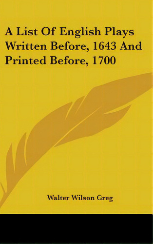 A List Of English Plays Written Before, 1643 And Printed Before, 1700, De Greg, Walter Wilson. Editorial Kessinger Pub Llc, Tapa Dura En Inglés