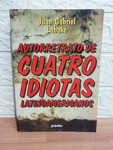 Autorretrato De Cuatro Idiotas Latinoamericanos (Usado)