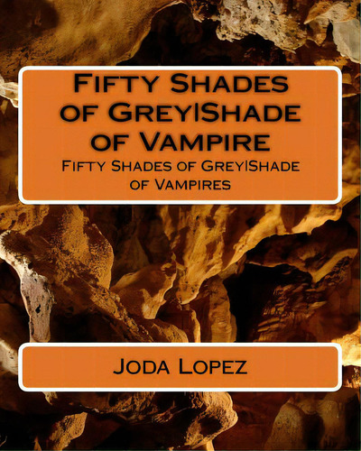 Fifty Shades Of Greyshade Of Vampire: Fifty Shades Of Greyshade Of Vampires: Fifty Shades Of Greyishade Of Vampires, De Lopez, Joda., Vol. 1. Editorial Createspace, Tapa Blanda En Inglés