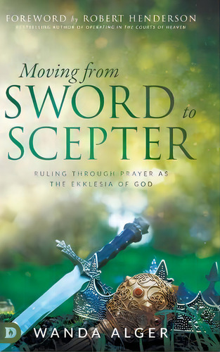 Moving From Sword To Scepter : Rule Through Prayer As The Ekklesia Of God, De Wanda Alger. Editorial Destiny Image Incorporated, Tapa Dura En Inglés