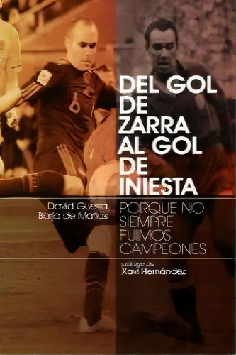 Del Gol De Zafra Al Gol De Iniesta: Porque No Siempre Fuimos Campeones, De David Guerra., Vol. 1. Editorial Titano Ediciones, Tapa Blanda En Español