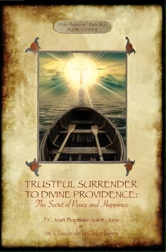 Trustful Surrender To Divine Providence : The Secret Of Peace And Happiness (aziloth Books), De Jean Baptiste Saint-jure. Editorial Aziloth Books, Tapa Blanda En Inglés, 2017