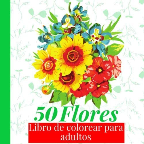 Libro: 50 Flores Libro De Colorear Para Adultos: Libro Para