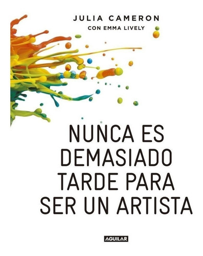 Nunca Es Demasiado Tarde Para Ser Un Artista - Julia Cameron