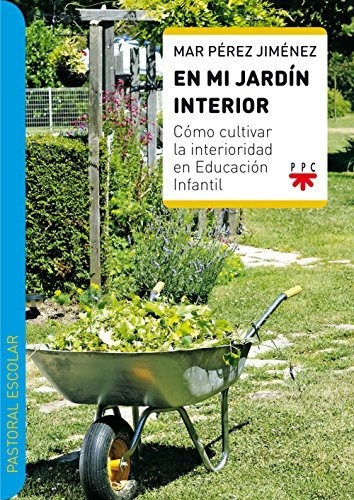 En Mi Jardín Interior: Cómo Cultivar La Interioridad En Educ