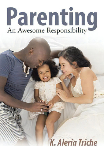 Parenting: An Awesome Responsibility, De Triche, K. Aleria., Vol. 1. Editorial Xlibris Corp, Tapa Blanda En Inglés