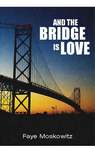 And The Bridge Is Love, De Faye Moskowitz. Editorial Feminist Press At City University New York, Tapa Blanda En Inglés