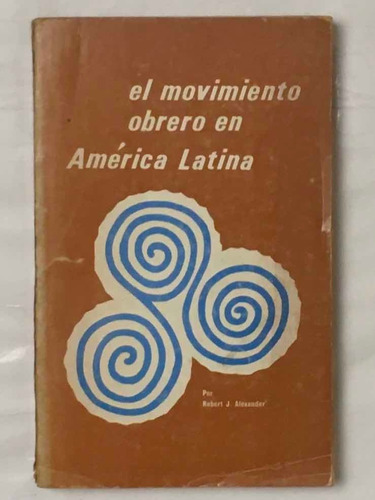 El Movimiento Obrero En America Latina Robert J Alexander