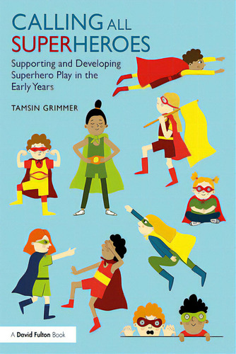 Calling All Superheroes: Supporting And Developing Superhero Play In The Early Years, De Grimmer, Tamsin. Editorial Routledge, Tapa Blanda En Inglés