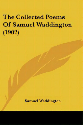 The Collected Poems Of Samuel Waddington (1902), De Waddington, Samuel. Editorial Kessinger Pub Llc, Tapa Blanda En Inglés