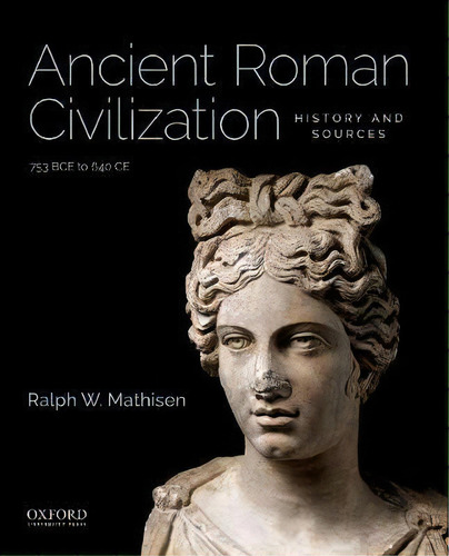 Ancient Roman Civilization: History And Sources : 753 Bce To 640 Ce, De Ralph W Mathisen., Vol. 1. Editorial Oxford University Press, Usa, Tapa Blanda En Inglés