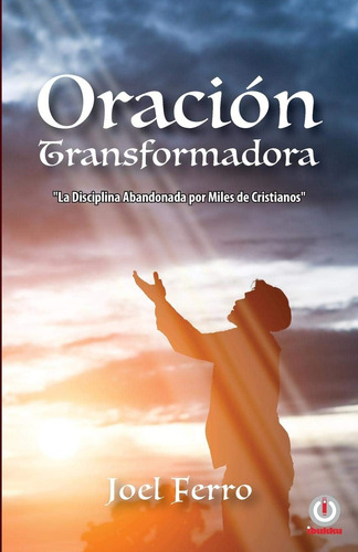 Libro: Oración Transformadora: La Disciplina Abandonada Por 