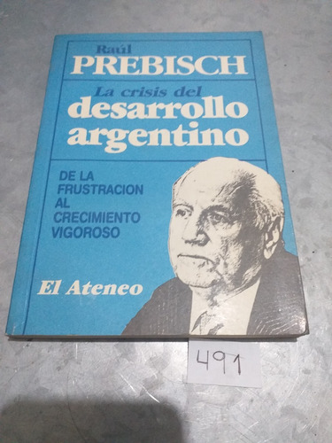 Raúl Prebisch / La Crisis Del Desarrollo Argentino