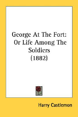 Libro George At The Fort: Or Life Among The Soldiers (188...