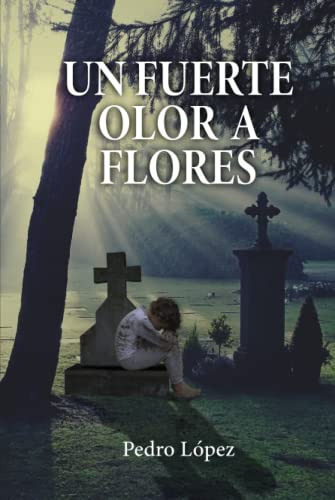 Libro : Un Fuerte Olor A Flores - Lopez, Pedro 