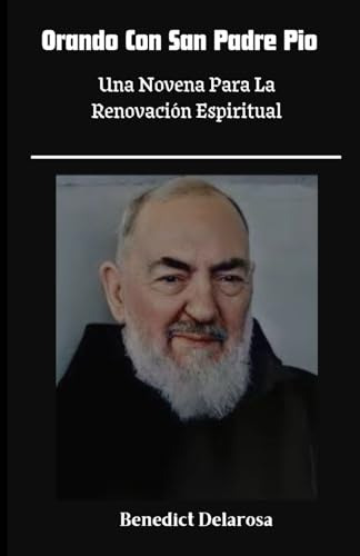 Orando Con San Padre Pio: Una Novena Para La Renovación Esp
