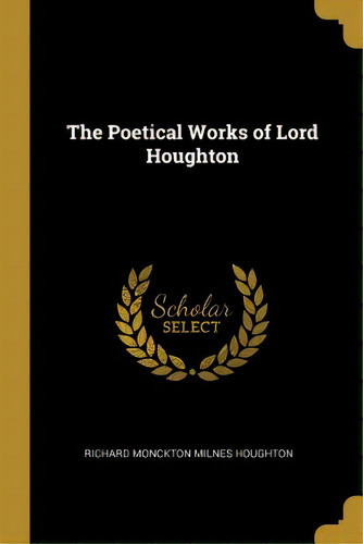 The Poetical Works Of Lord Houghton, De Monckton Milnes Houghton, Richard. Editorial Wentworth Pr, Tapa Blanda En Inglés