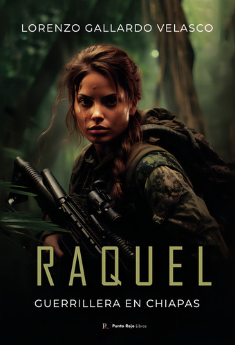 Raquel, Guerrillera En Chiapas, De Gallardo Velasco, Lorenzo. Editorial Punto Rojo Editorial, Tapa Blanda En Español