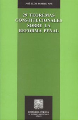 29 Teoremas Constitucionales Sobre La Reforma Penal, De José Elías Romero Apis. Editorial Porrúa México, Tapa Blanda, Edición 1, 2014 En Español, 2014