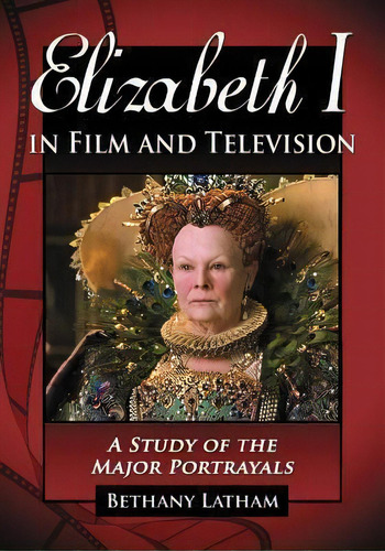 Elizabeth I In Film And Television : A Study Of The Major Portrayals, De Bethany Latham. Editorial Mcfarland & Co  Inc, Tapa Blanda En Inglés