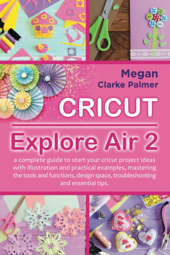 Libro: Cricut Explore Air 2: A Complete Guide To Start Your 