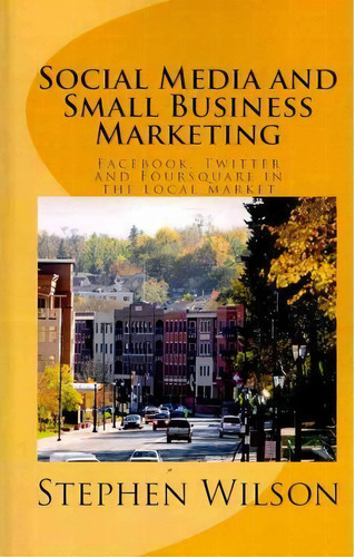 Social Media And Small Business Marketing, De Stephen Wilson. Editorial Createspace Independent Publishing Platform, Tapa Blanda En Inglés