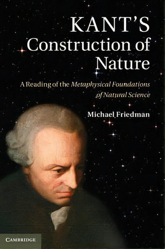 Kant's Construction Of Nature, De Michael Friedman. Editorial Cambridge University Press, Tapa Dura En Inglés