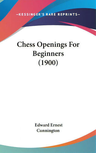 Chess Openings For Beginners (1900), De Cunnington, Edward Ernest. Editorial Kessinger Pub Llc, Tapa Dura En Inglés