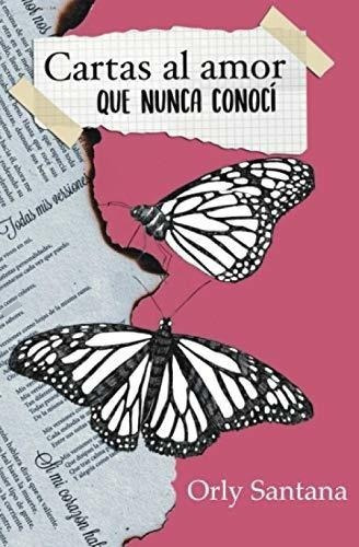 Cartas Al Amor Que Nunca Conoci - Santana, Orly, De Santana, Orly. Editorial Independently Published En Español