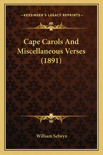 Cape Carols And Miscellaneous Verses (1891), De Selwyn, William. Editorial Kessinger Pub Llc, Tapa Blanda En Inglés