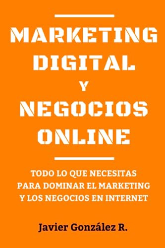 Marketing Digital Y Negocios Online: Todo Lo Que Necesitas P